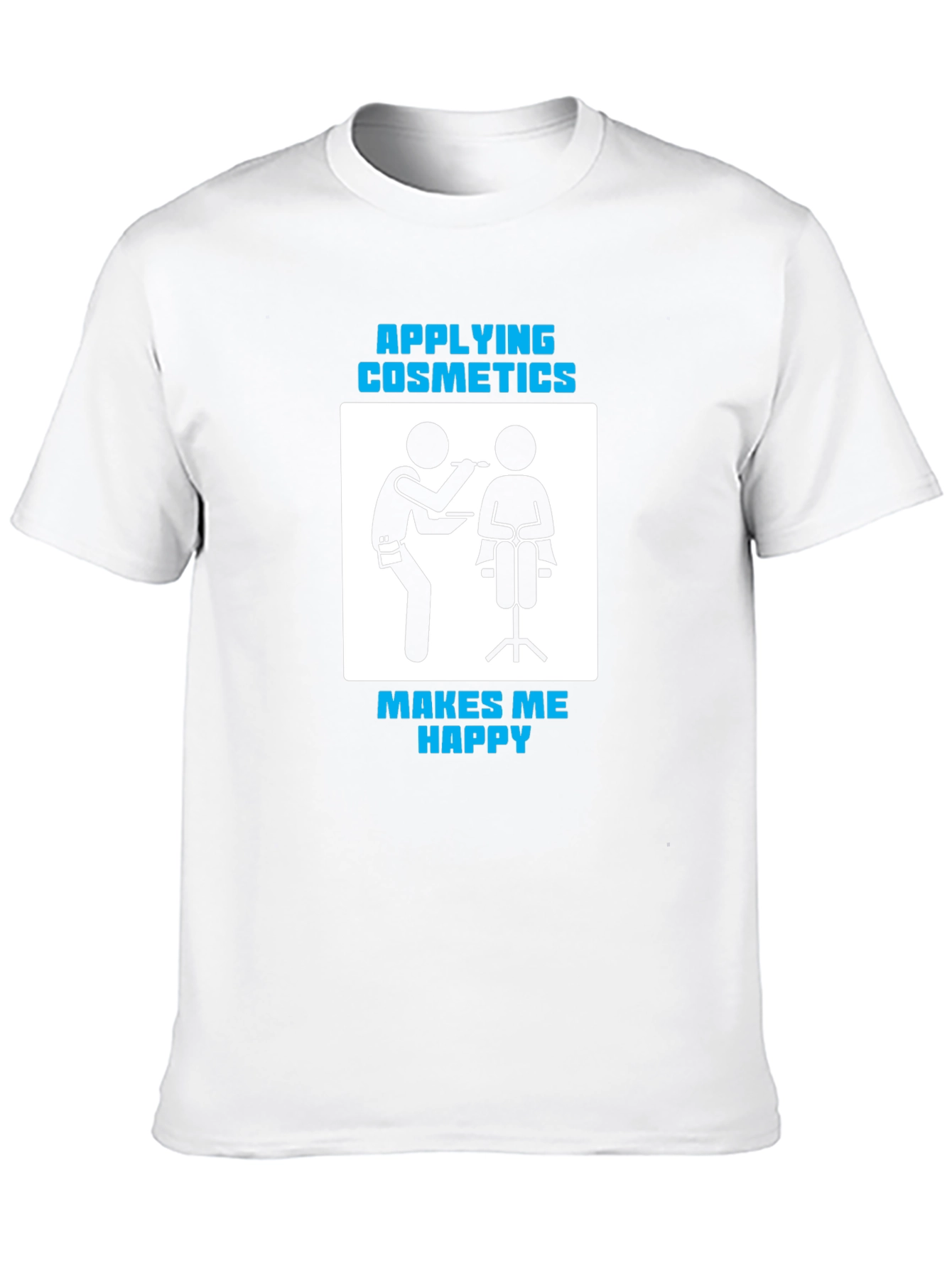 Cosmetics Application T-Shirt - Makes Me Happy!
