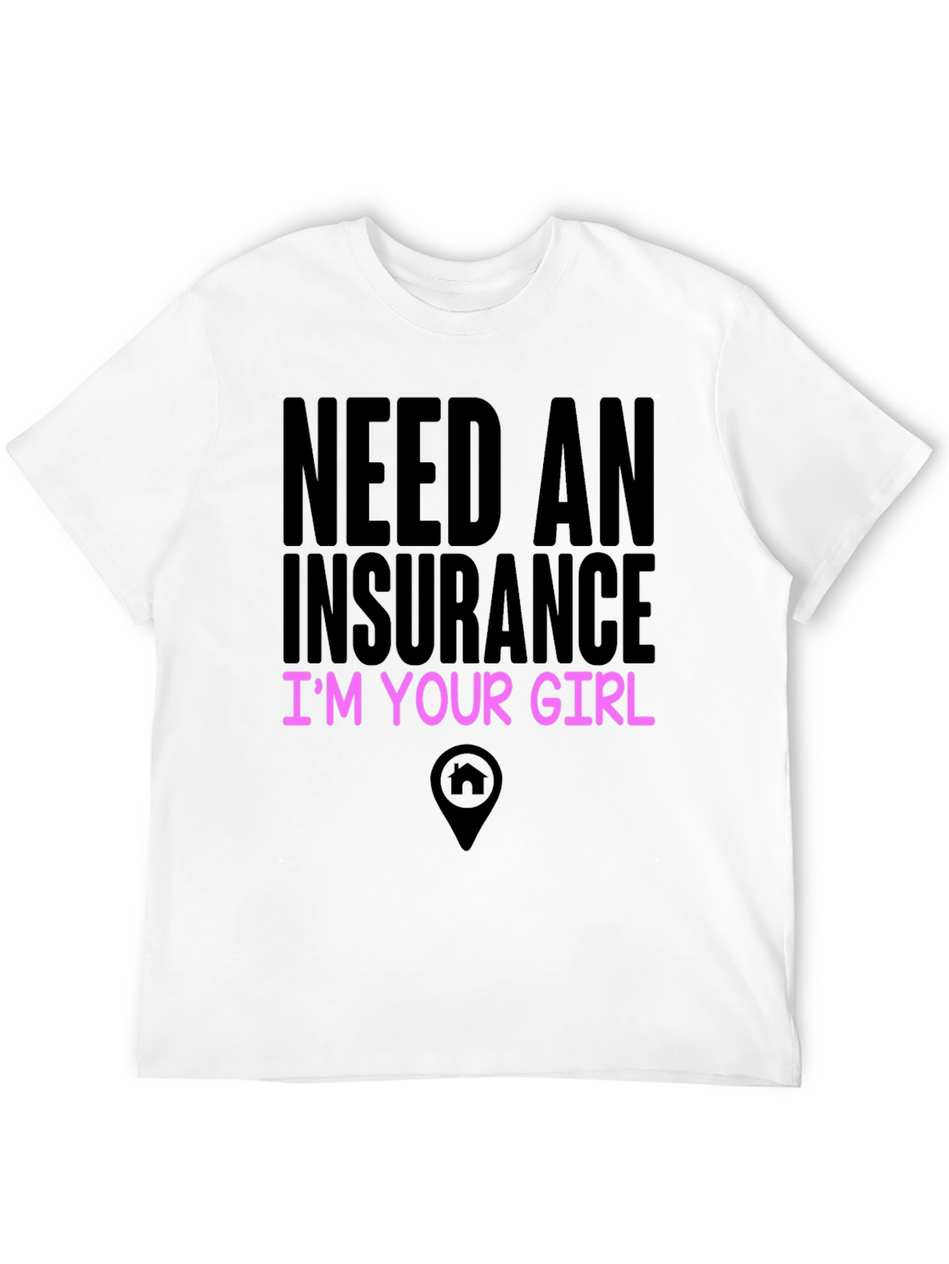 Need An Insurance Im Your Girl Tee