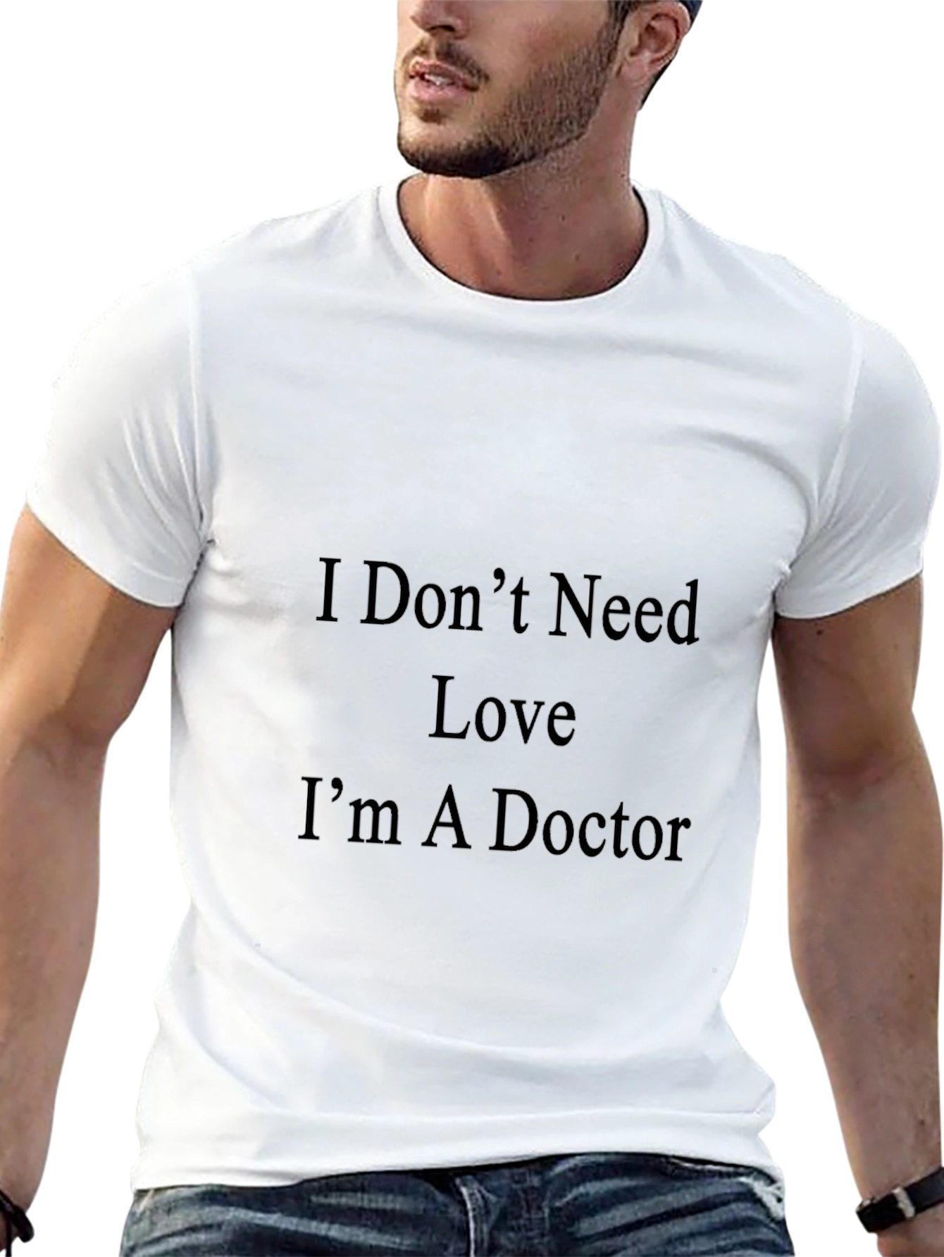 I Dont Need Love Im A Doctor T-Shirt