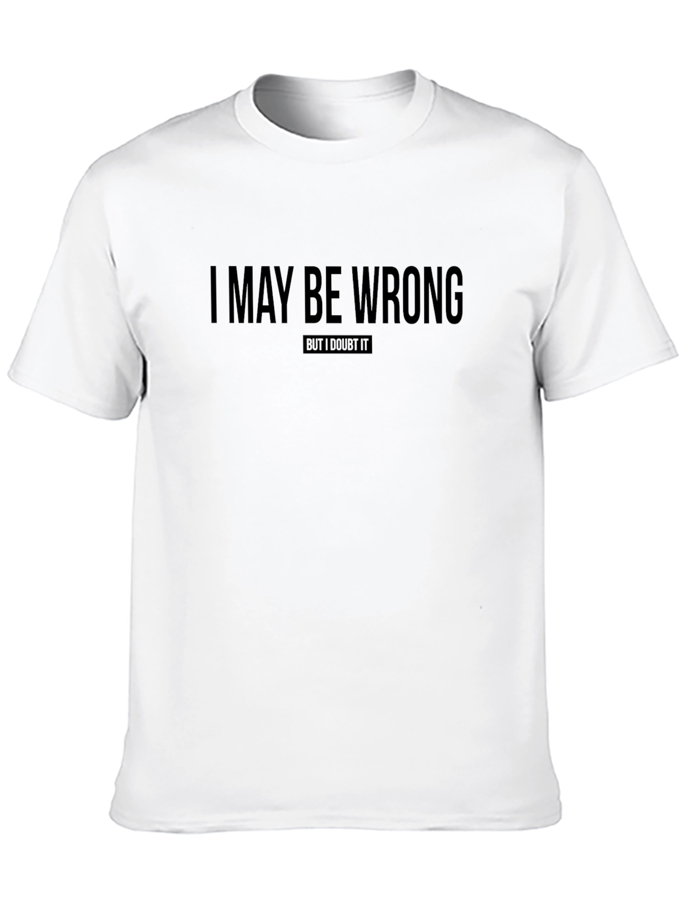 I May Be Wrong T-Shirt Funny Sarcastic Tee