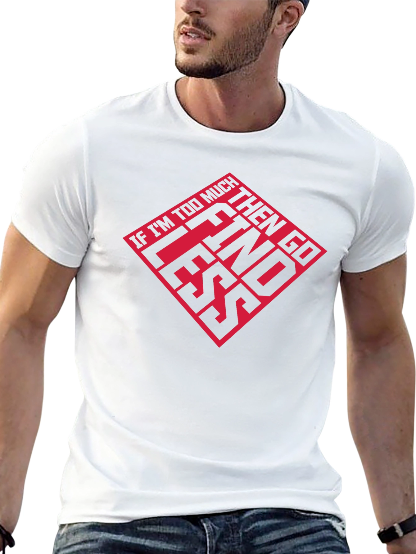 If Im Too Much T-Shirt