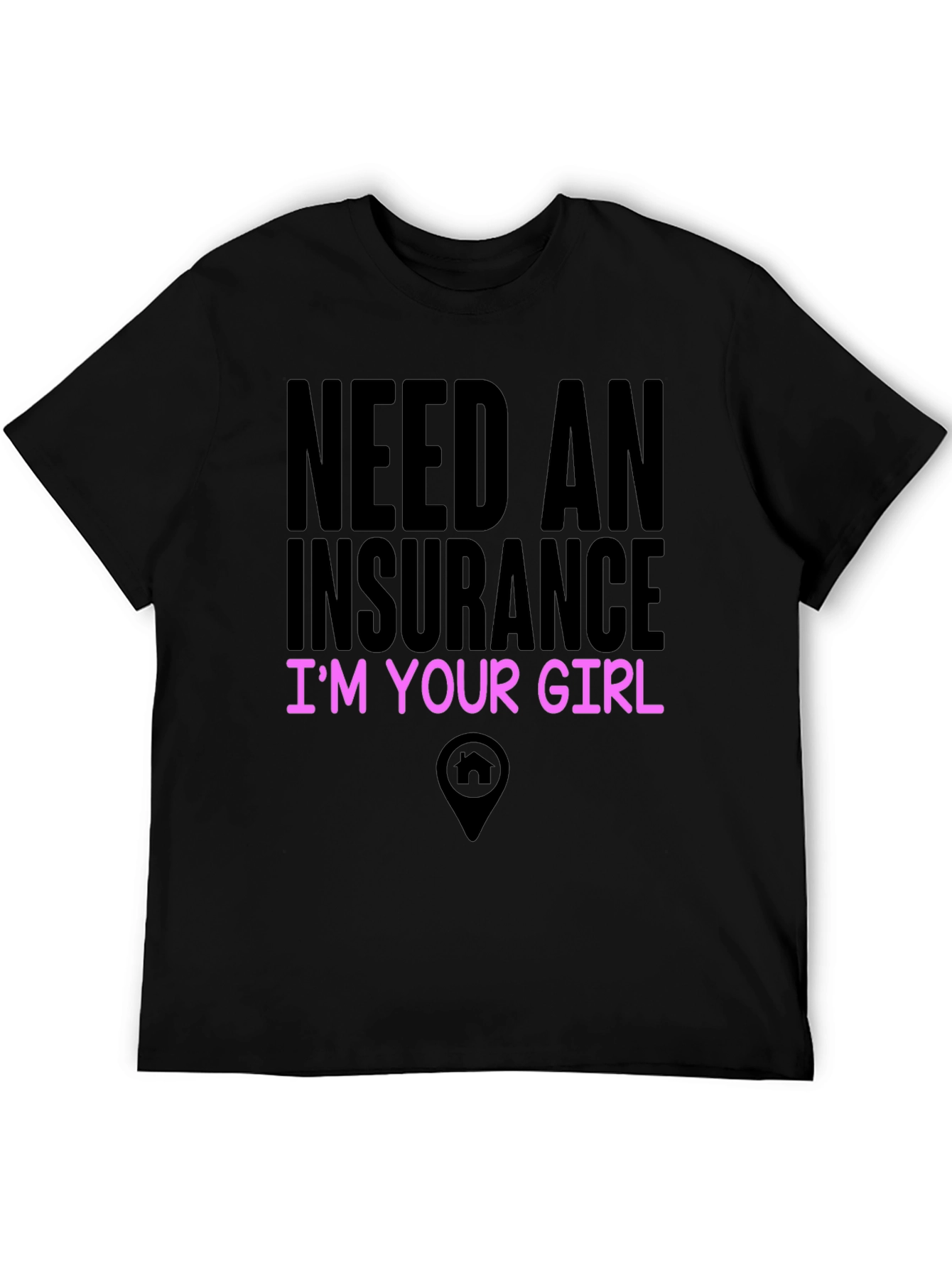 Need An Insurance Im Your Girl Tee