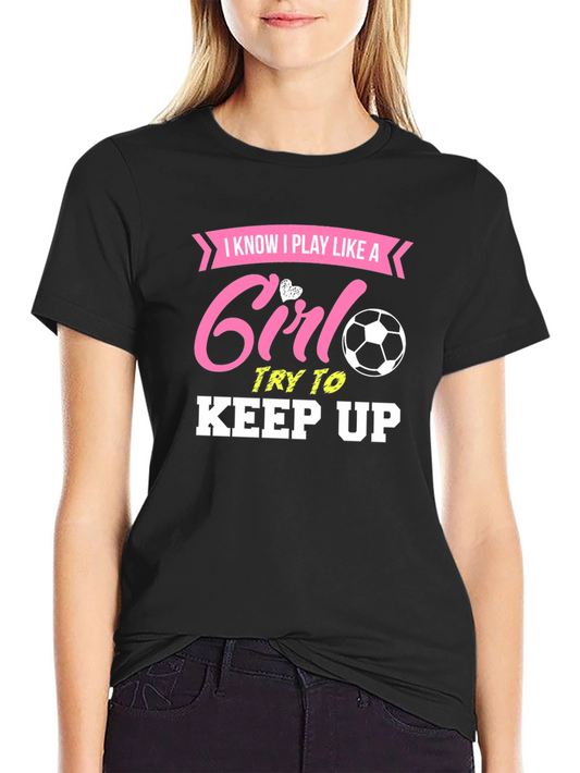 I Know I Play Like A Girl Try To Keep Up T-Shirt