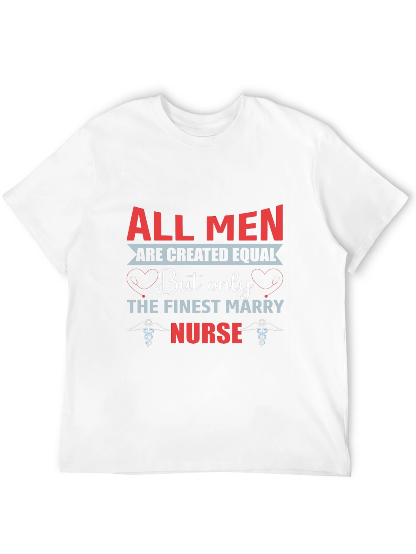 Finest Nurse T-Shirt All Men Are Created Equal Tee