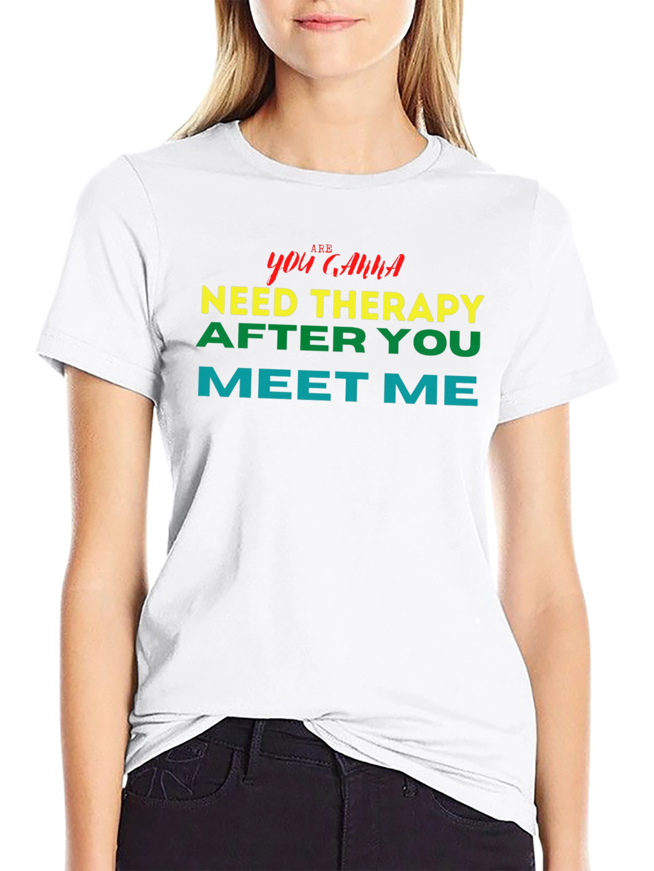 You Gonna Need Therapy After You Meet Me Tee