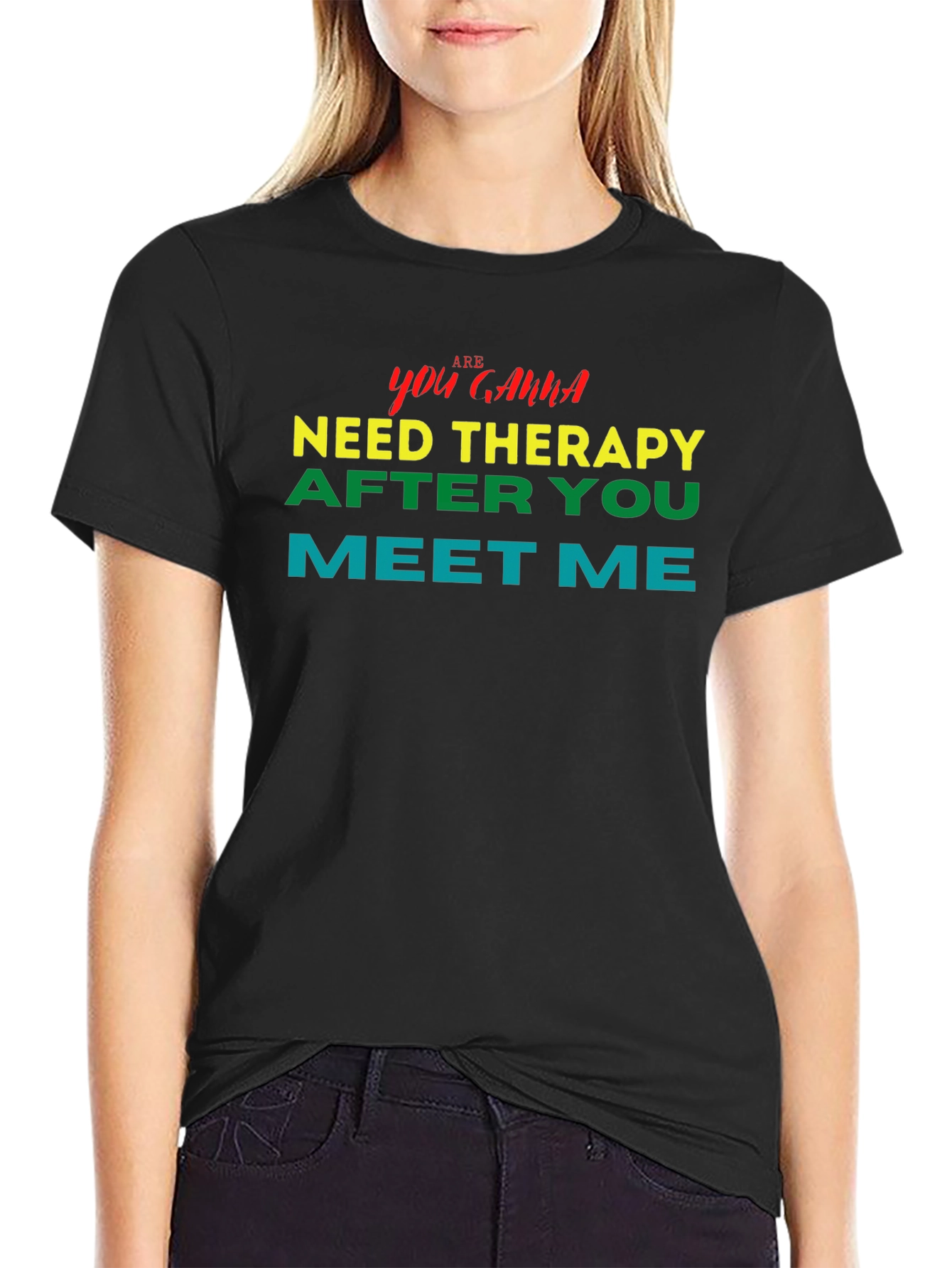 You Gonna Need Therapy After You Meet Me Tee