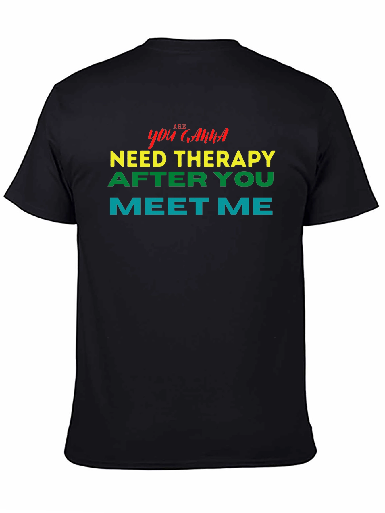 You Gonna Need Therapy After You Meet Me Tee