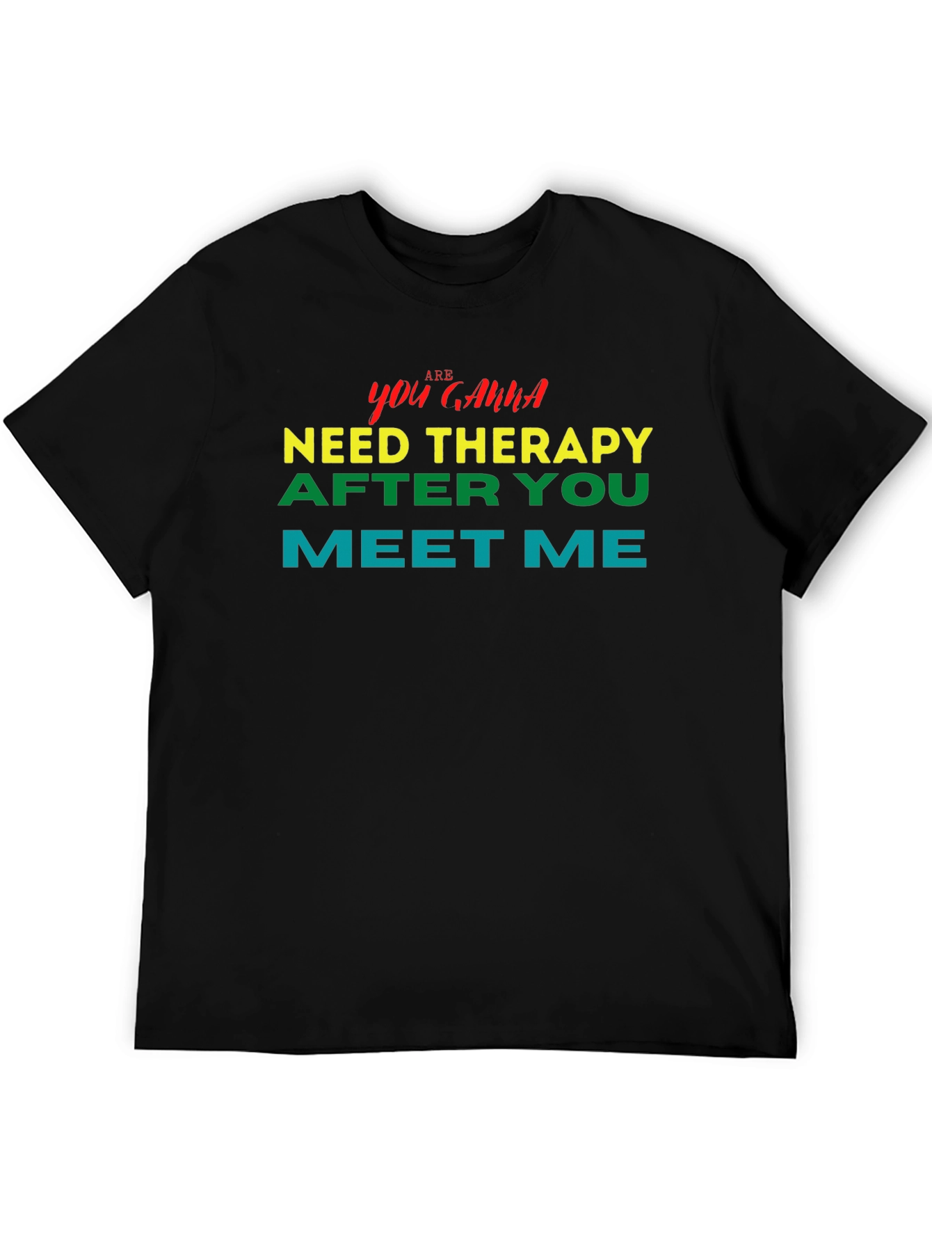 You Gonna Need Therapy After You Meet Me Tee