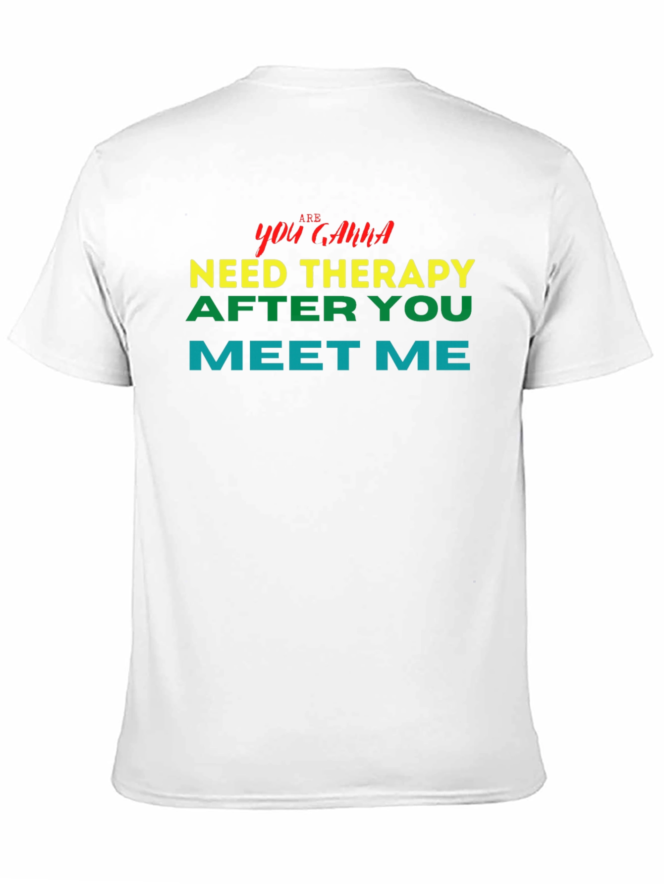 You Gonna Need Therapy After You Meet Me Tee