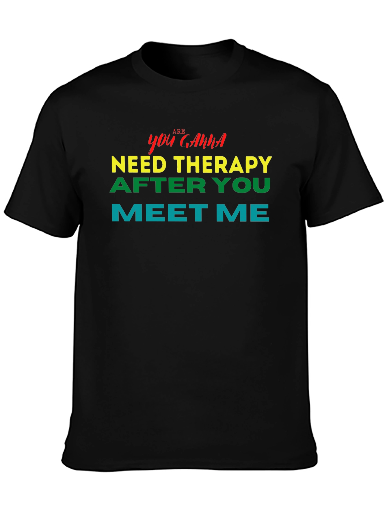 You Gonna Need Therapy After You Meet Me Tee