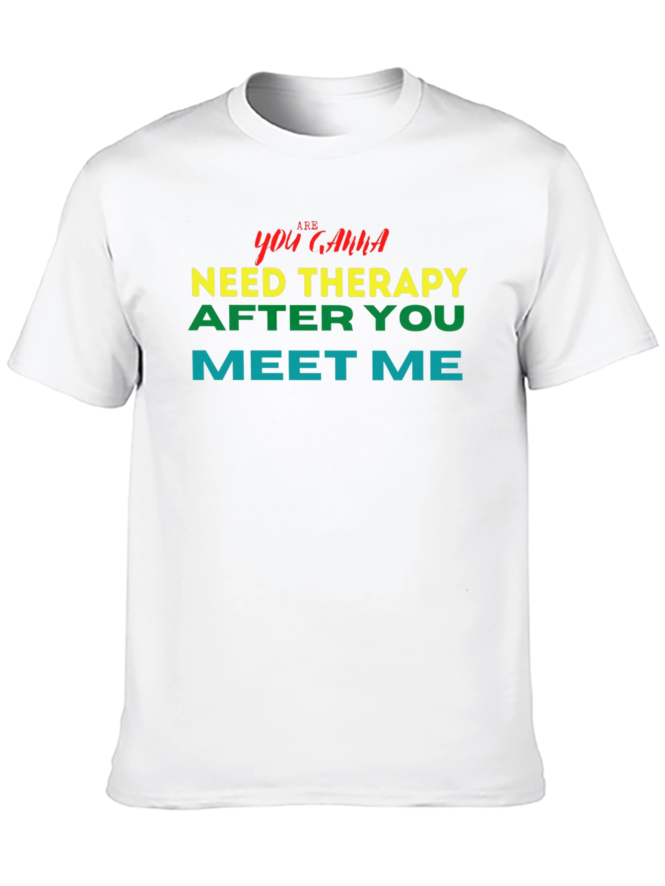You Gonna Need Therapy After You Meet Me Tee