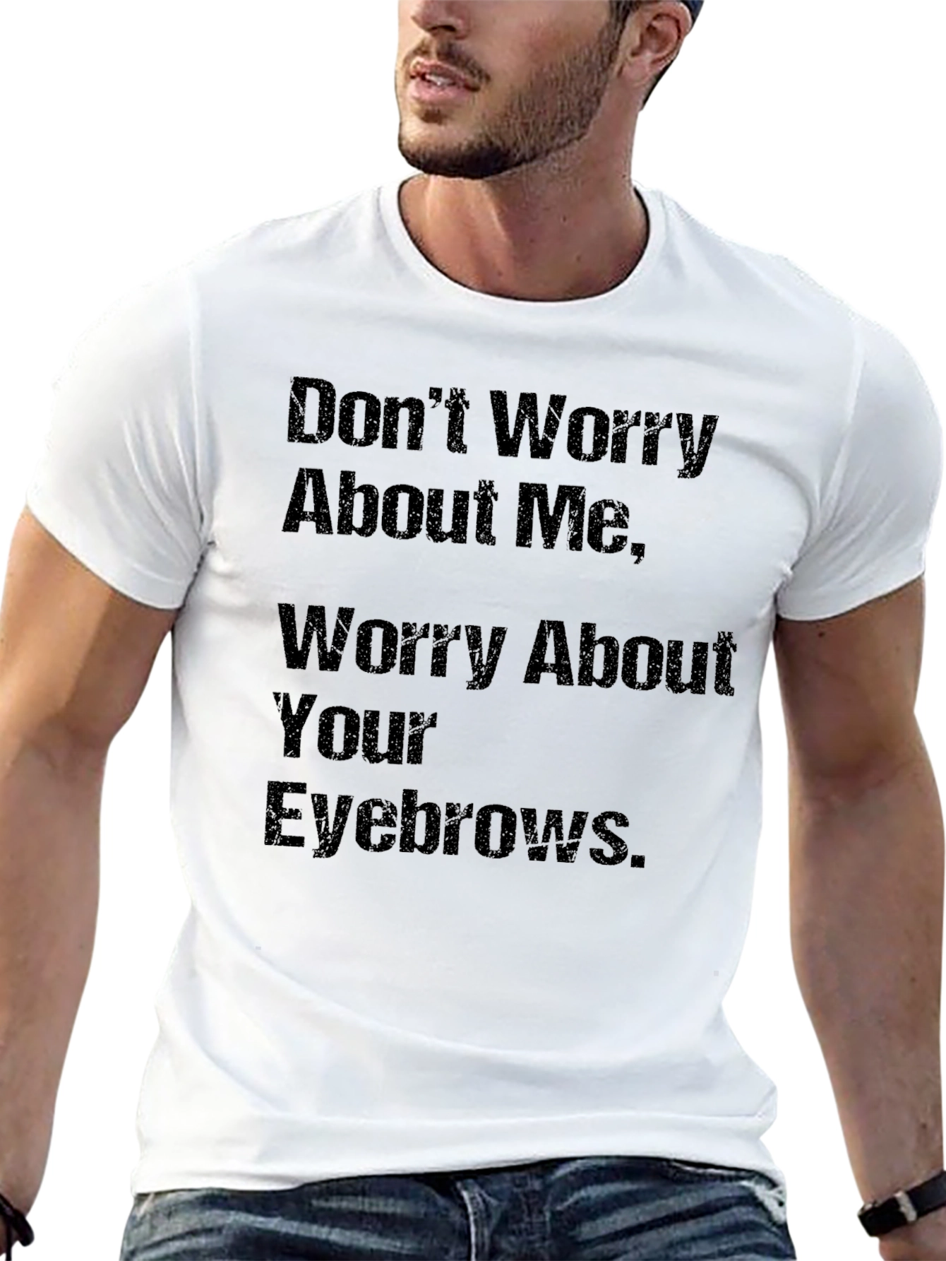 Humorous Slogan T-Shirt: Worry About Your Eyebrows