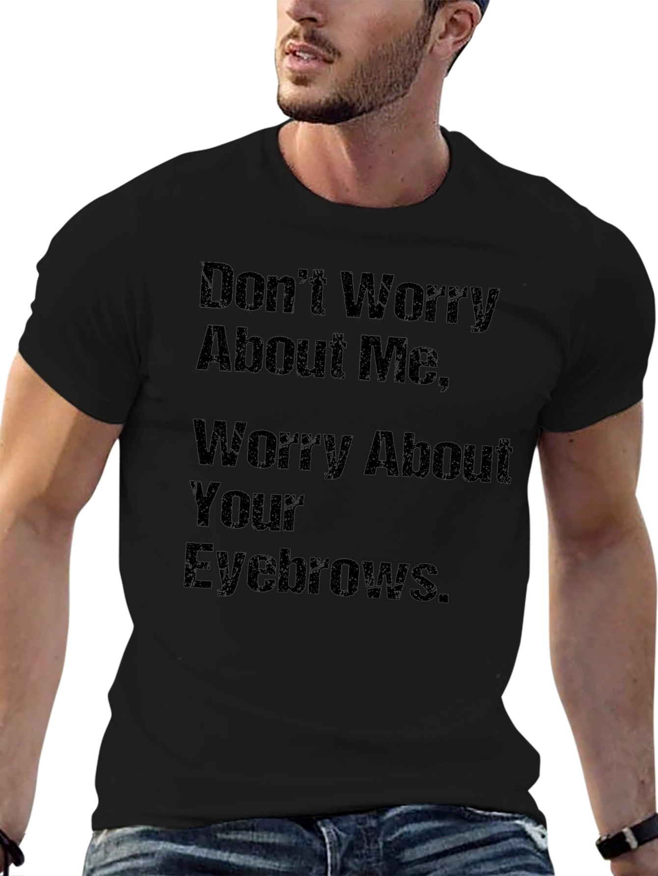 Humorous Slogan T-Shirt: Worry About Your Eyebrows