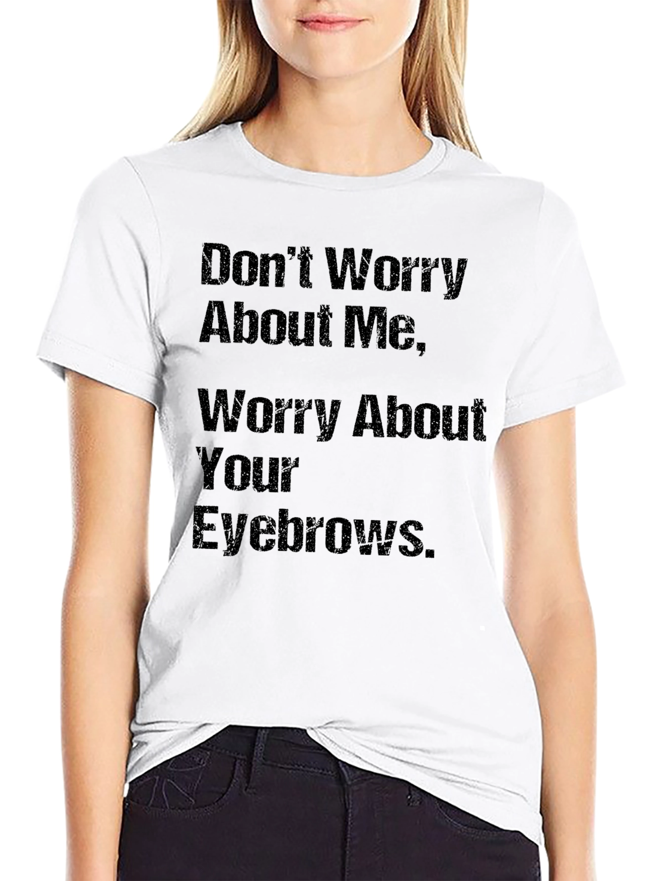Humorous Slogan T-Shirt: Worry About Your Eyebrows