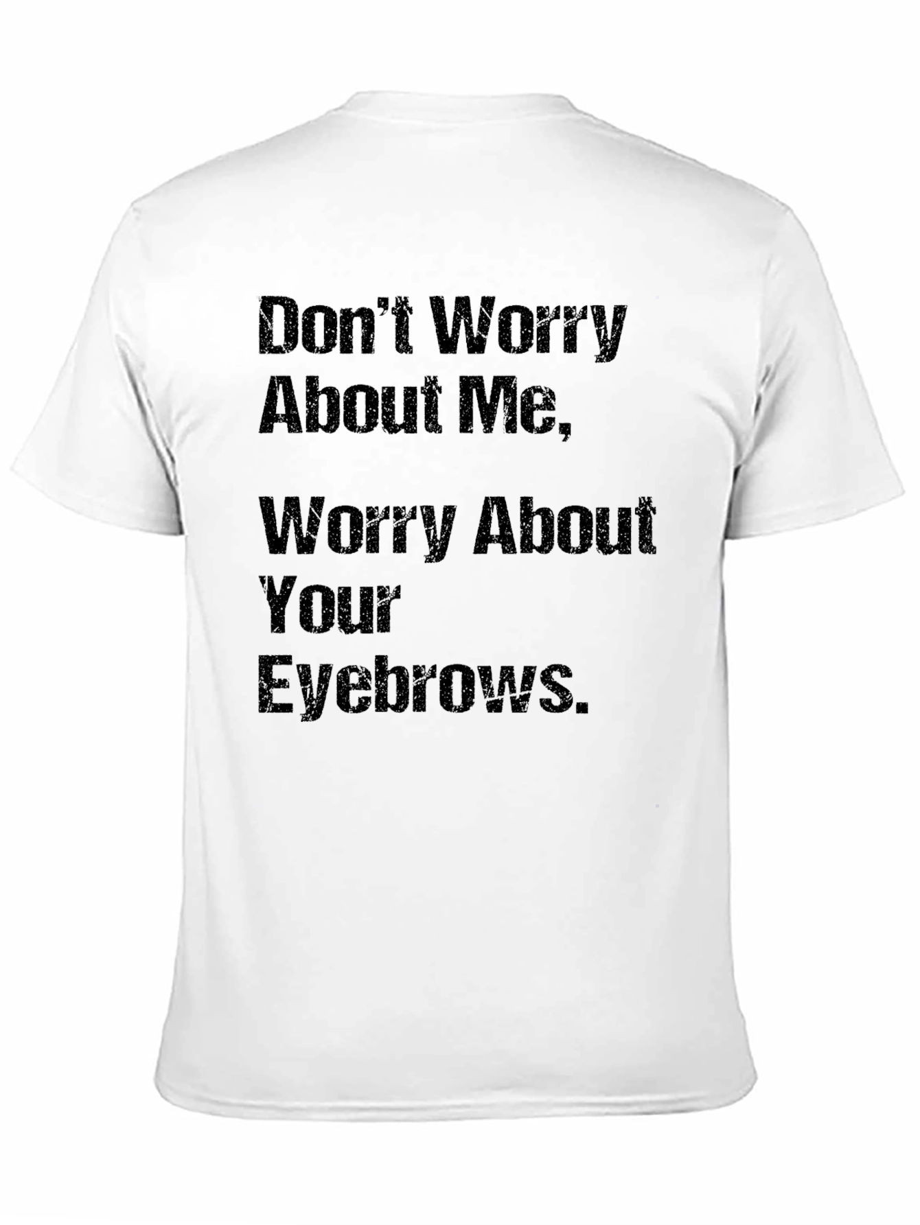 Humorous Slogan T-Shirt: Worry About Your Eyebrows