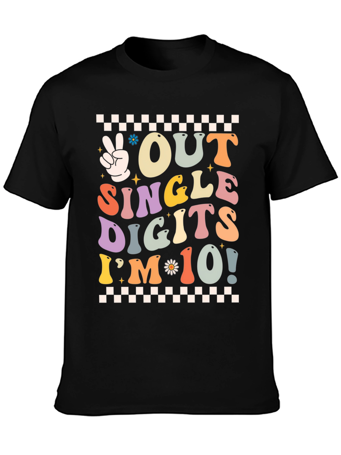 Out of Single Digits Im 10! T-Shirt