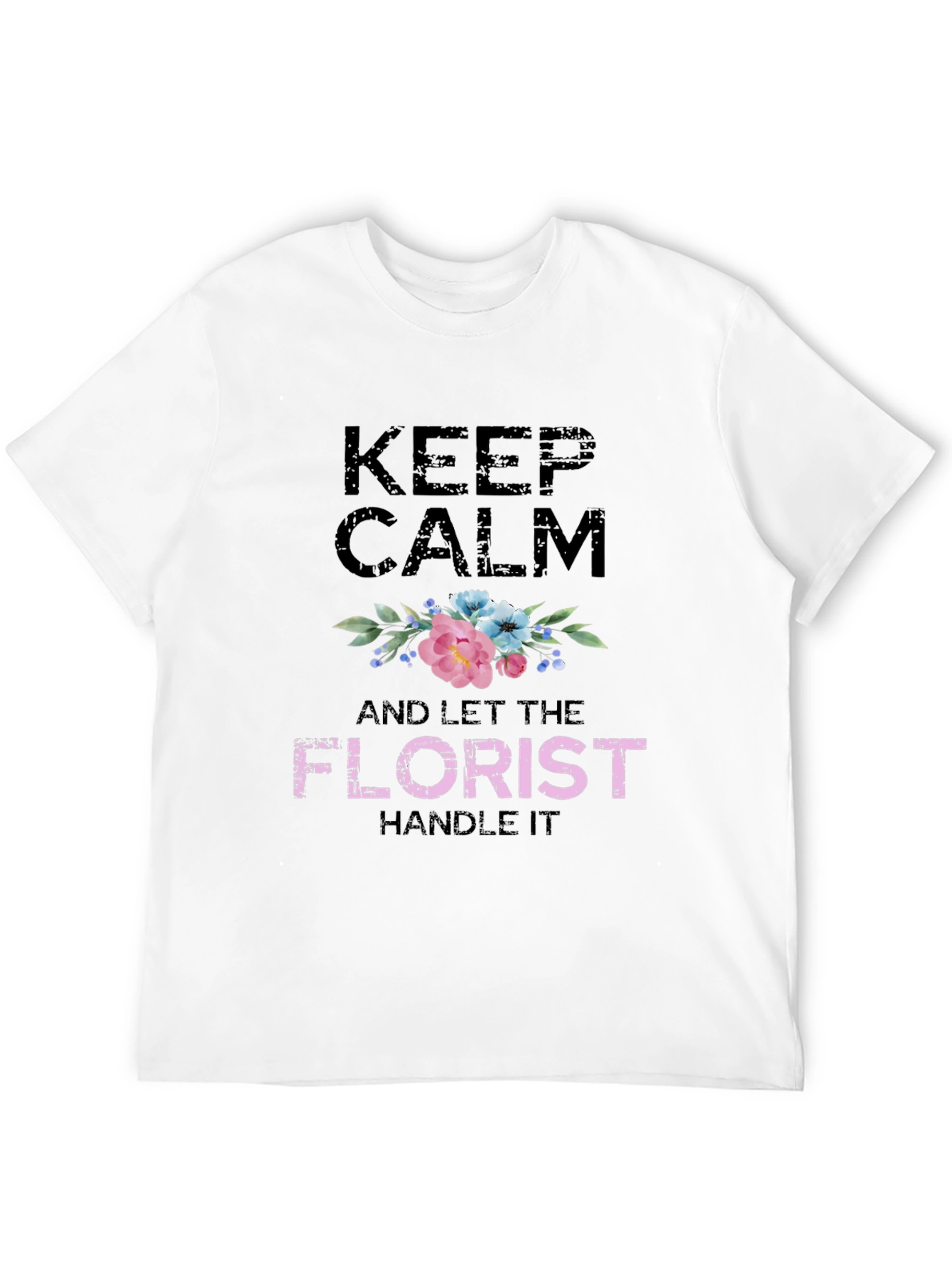 Keep Calm Florist T-Shirt Floral Design