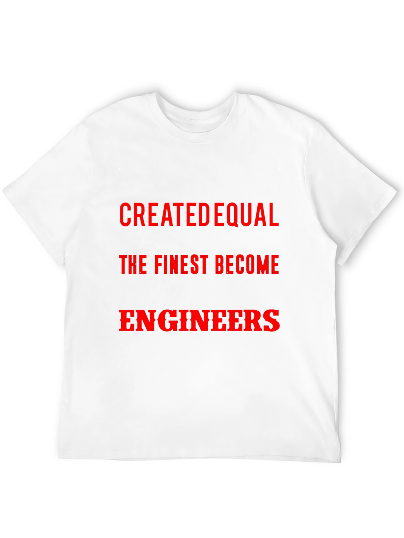Created Equal The Finest Become Engineers T-Shirt