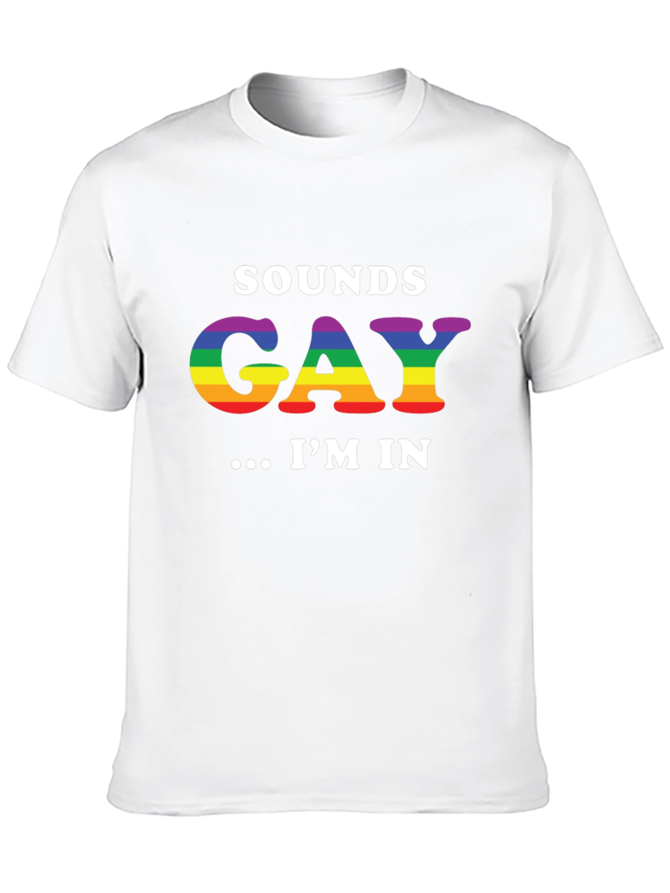 Sounds Gay Im In T-Shirt - Rainbow LGBT Pride