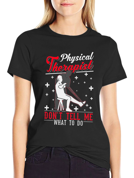 Physical Therapist Graphic T-Shirt - Dont Tell Me What to Do