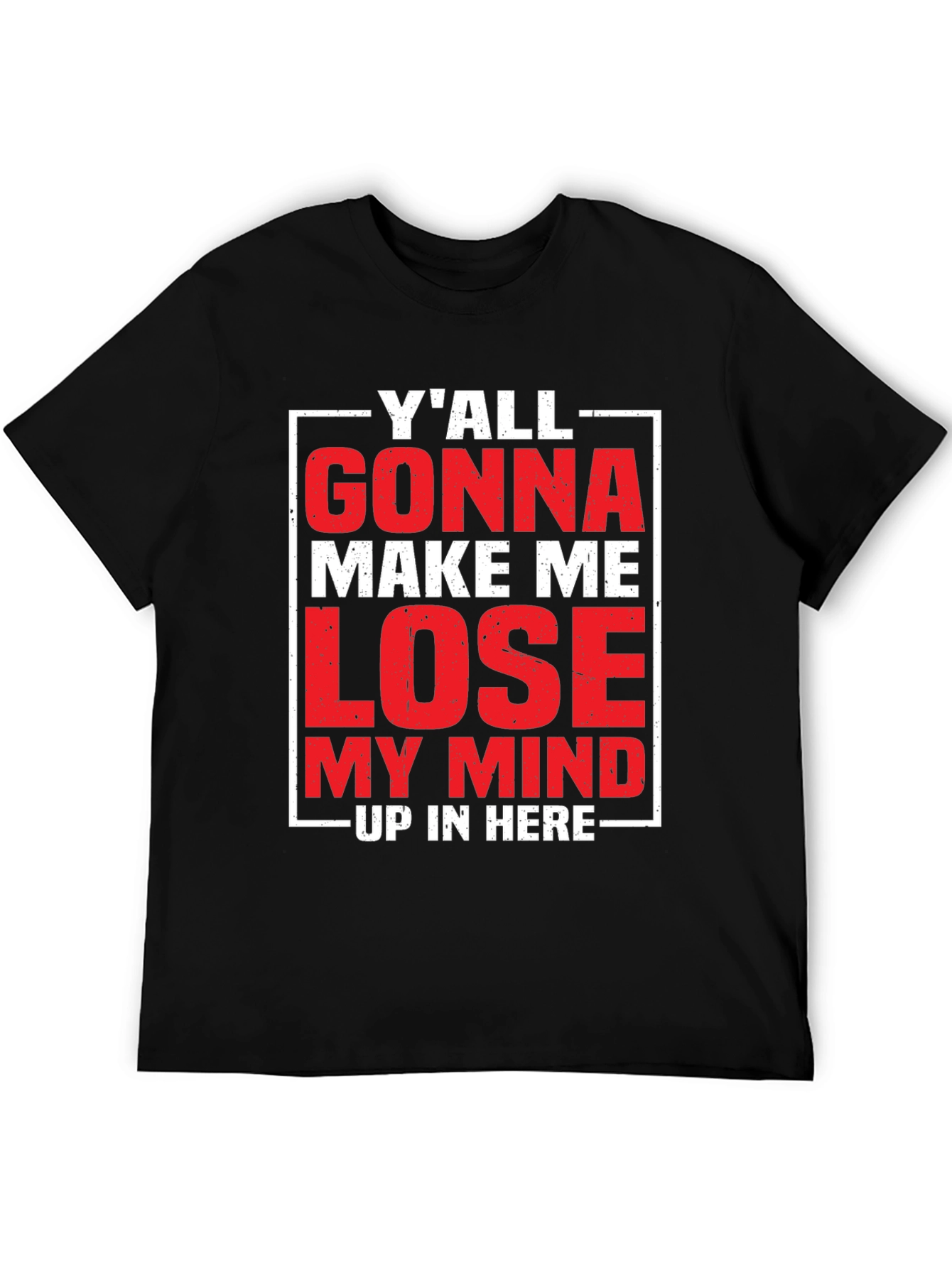 Yall Gonna Make Me Lose My Mind T-Shirt