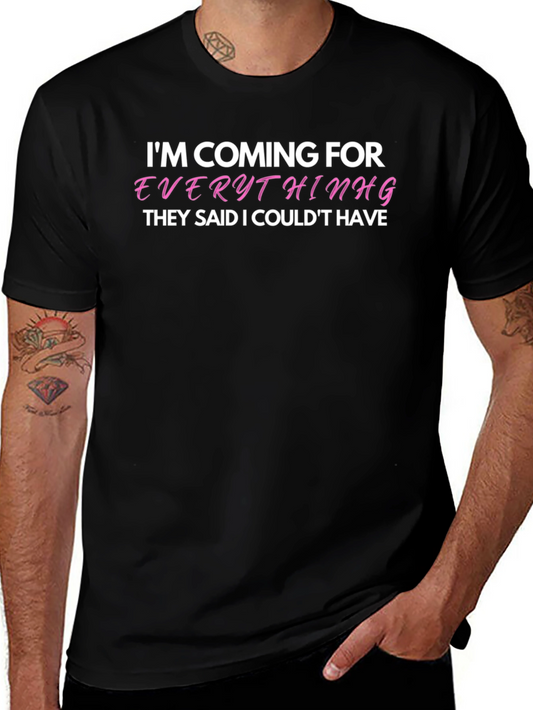 Im Coming For Everything T-Shirt - Bold Statement Tee