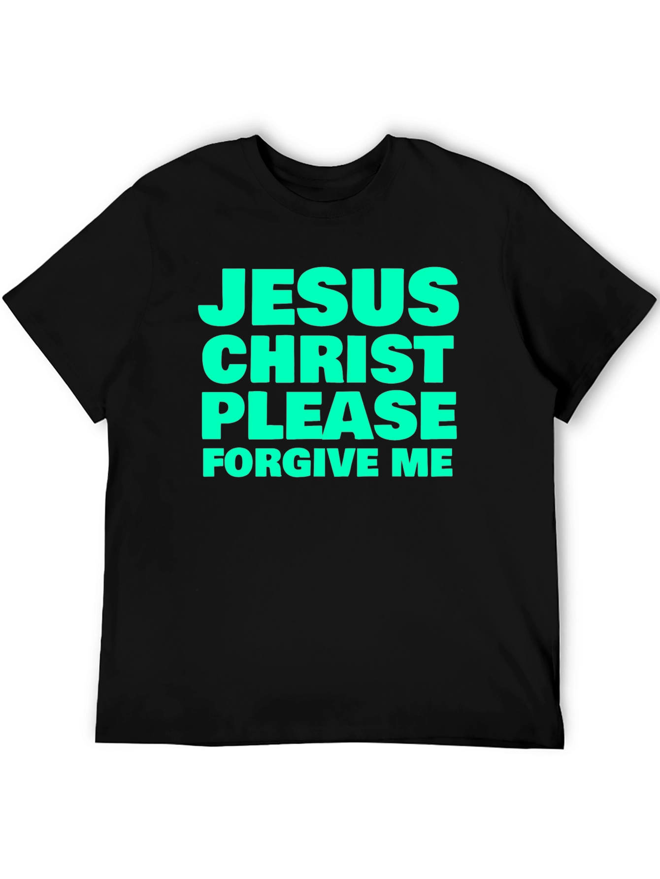 Jesus Christ Please Forgive Me Black T-Shirt