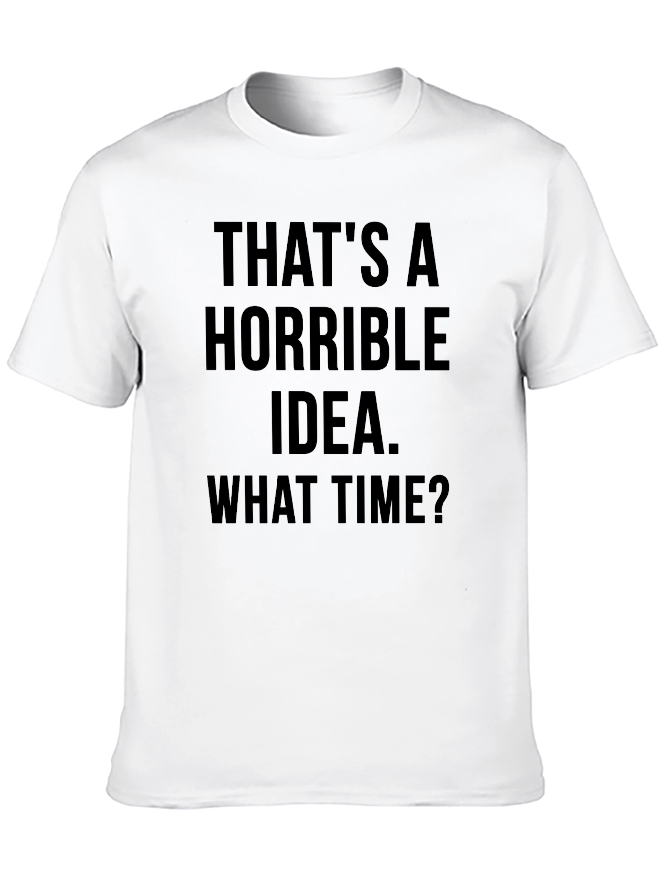 Funny Graphic T-Shirt - Horrible Idea