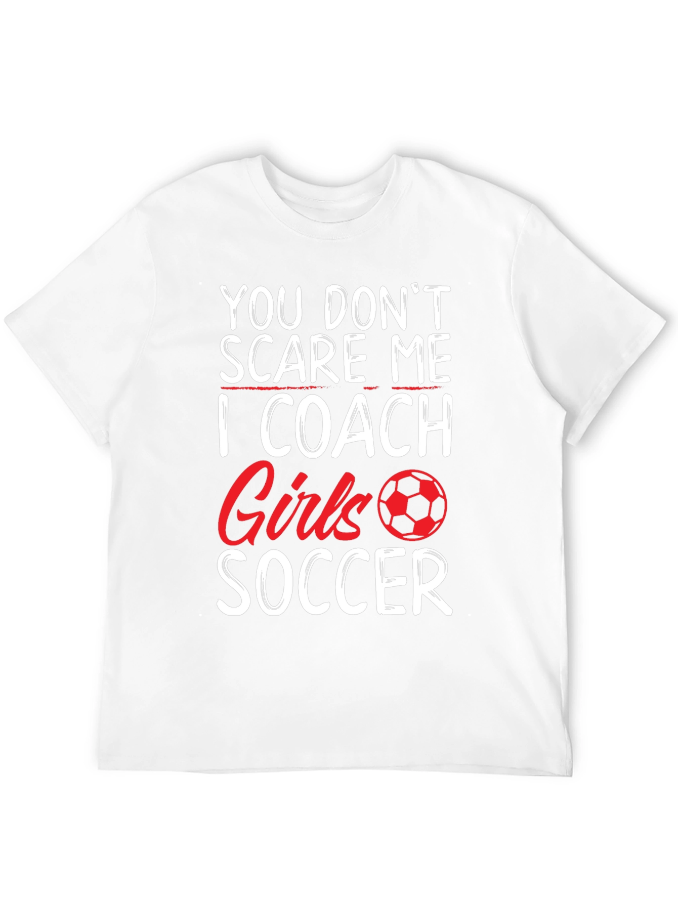 Funny Soccer Coach T-Shirt - You Dont Scare Me!