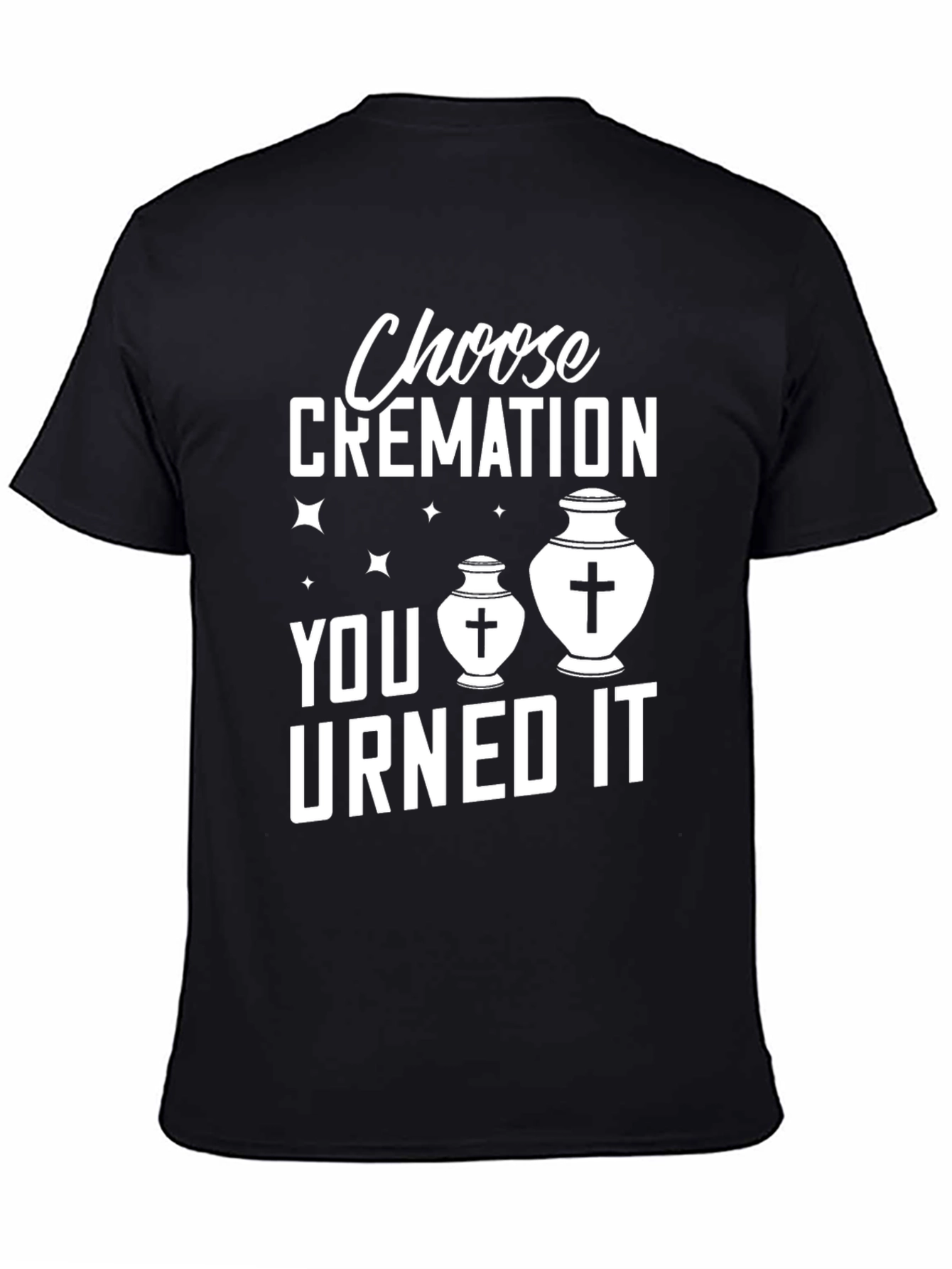 Choose Cremation You Urned It Humor T-Shirt