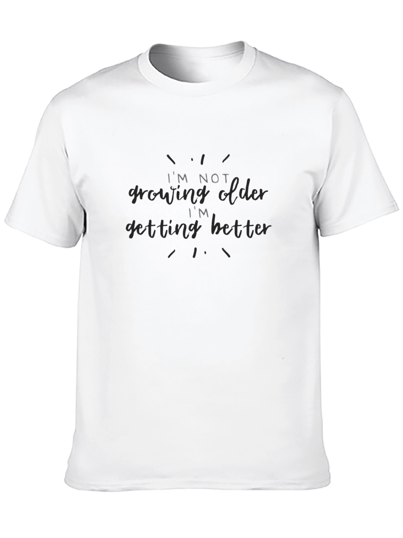 Im Not Growing Older - Funny T-Shirt