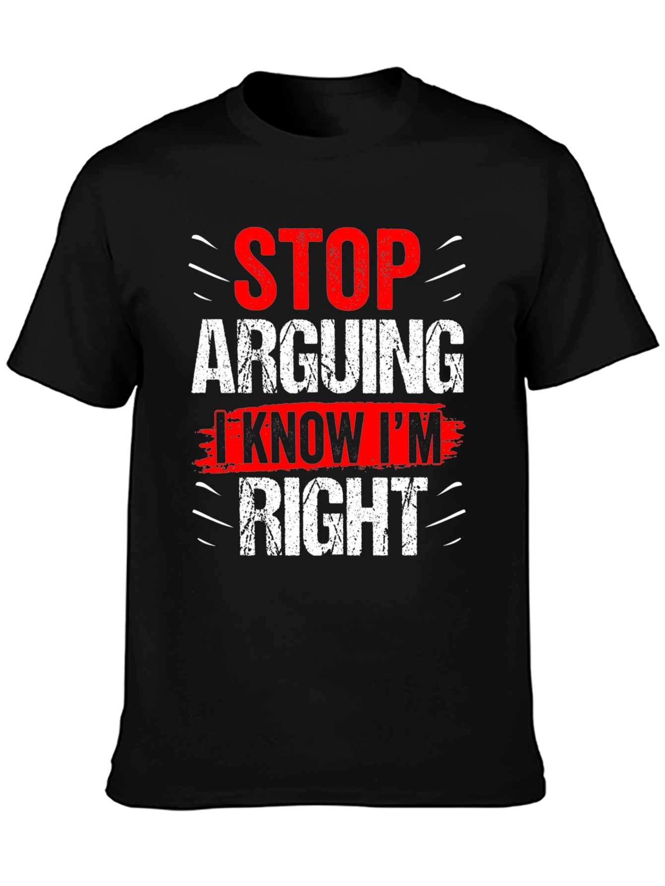 Stop Arguing I Know Im Right Graphic T-Shirt