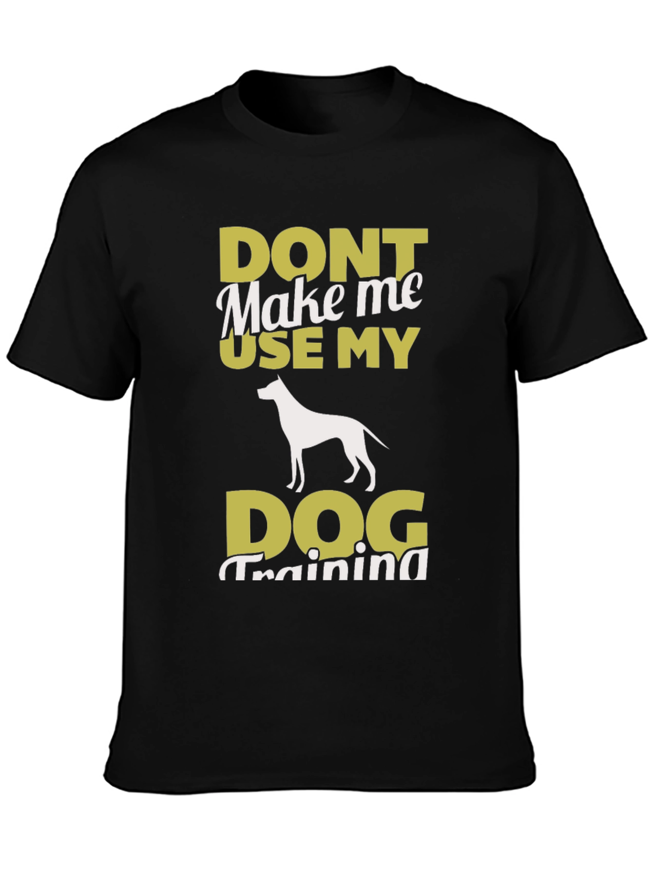 Don’t Make Me Use My Dog Training T-Shirt – Funny Dog Lover Tee