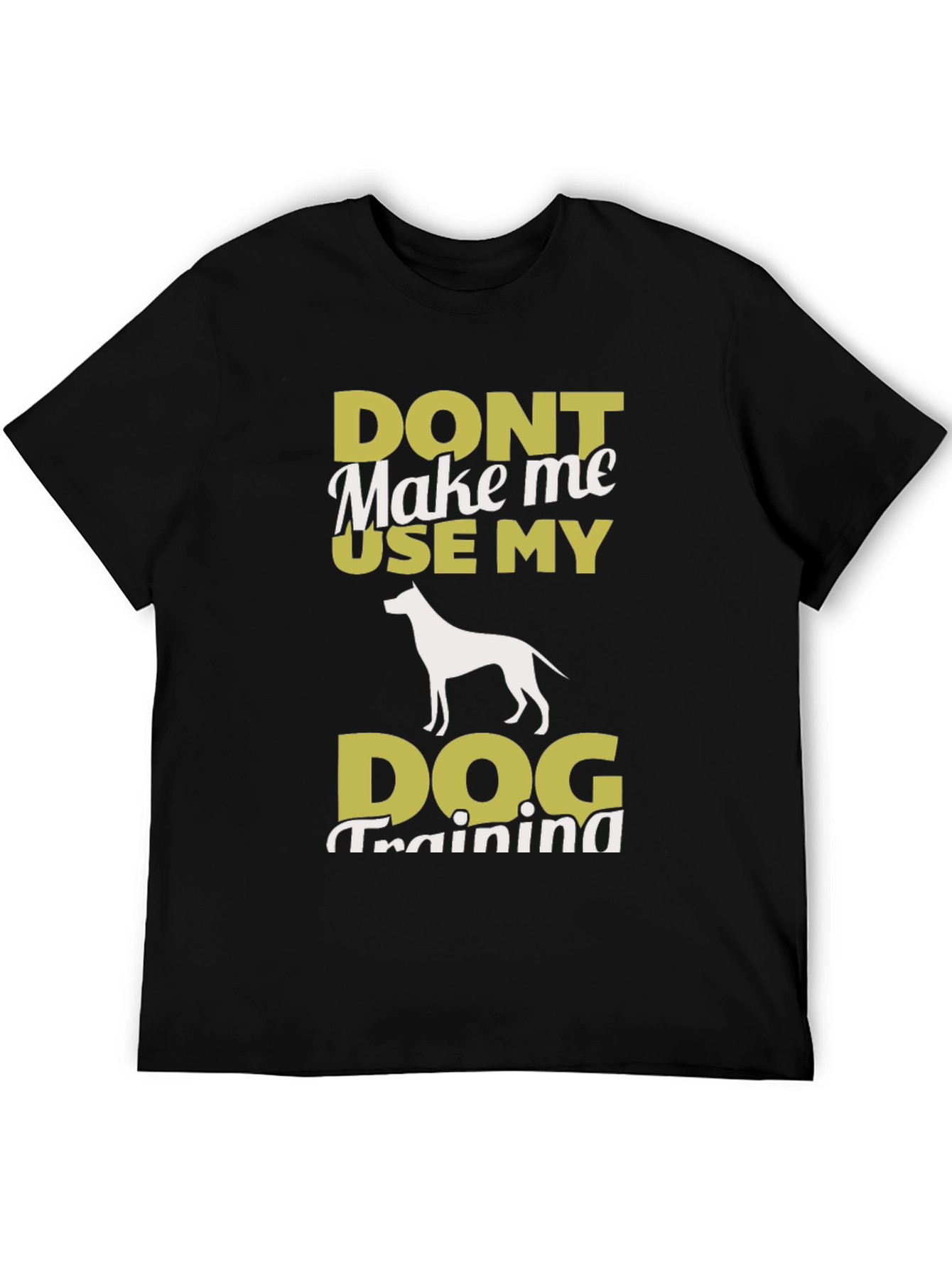 Don’t Make Me Use My Dog Training T-Shirt – Funny Dog Lover Tee