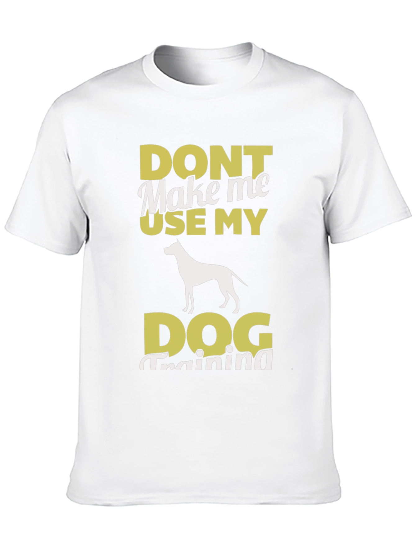 Don’t Make Me Use My Dog Training T-Shirt – Funny Dog Lover Tee