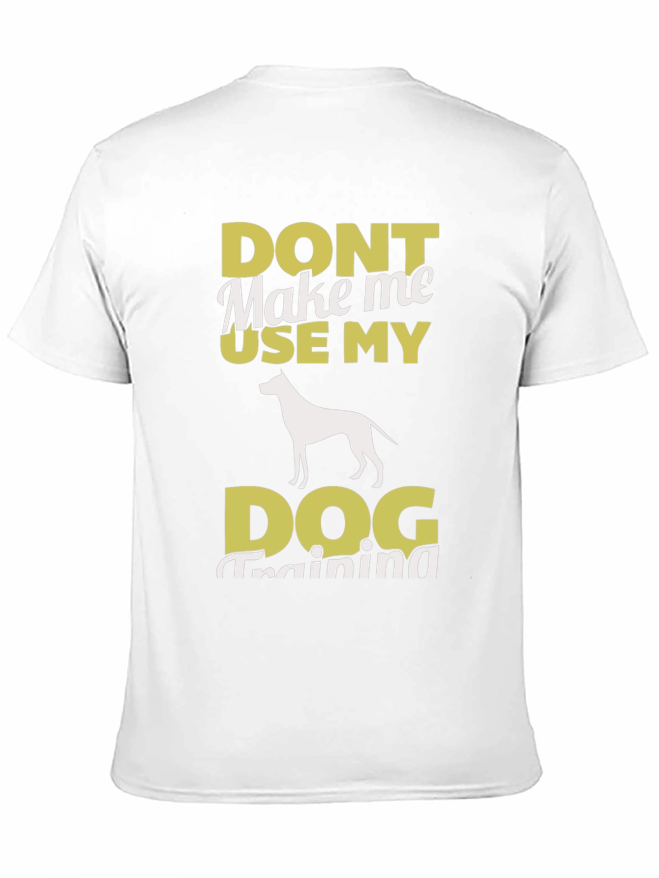 Don’t Make Me Use My Dog Training T-Shirt – Funny Dog Lover Tee
