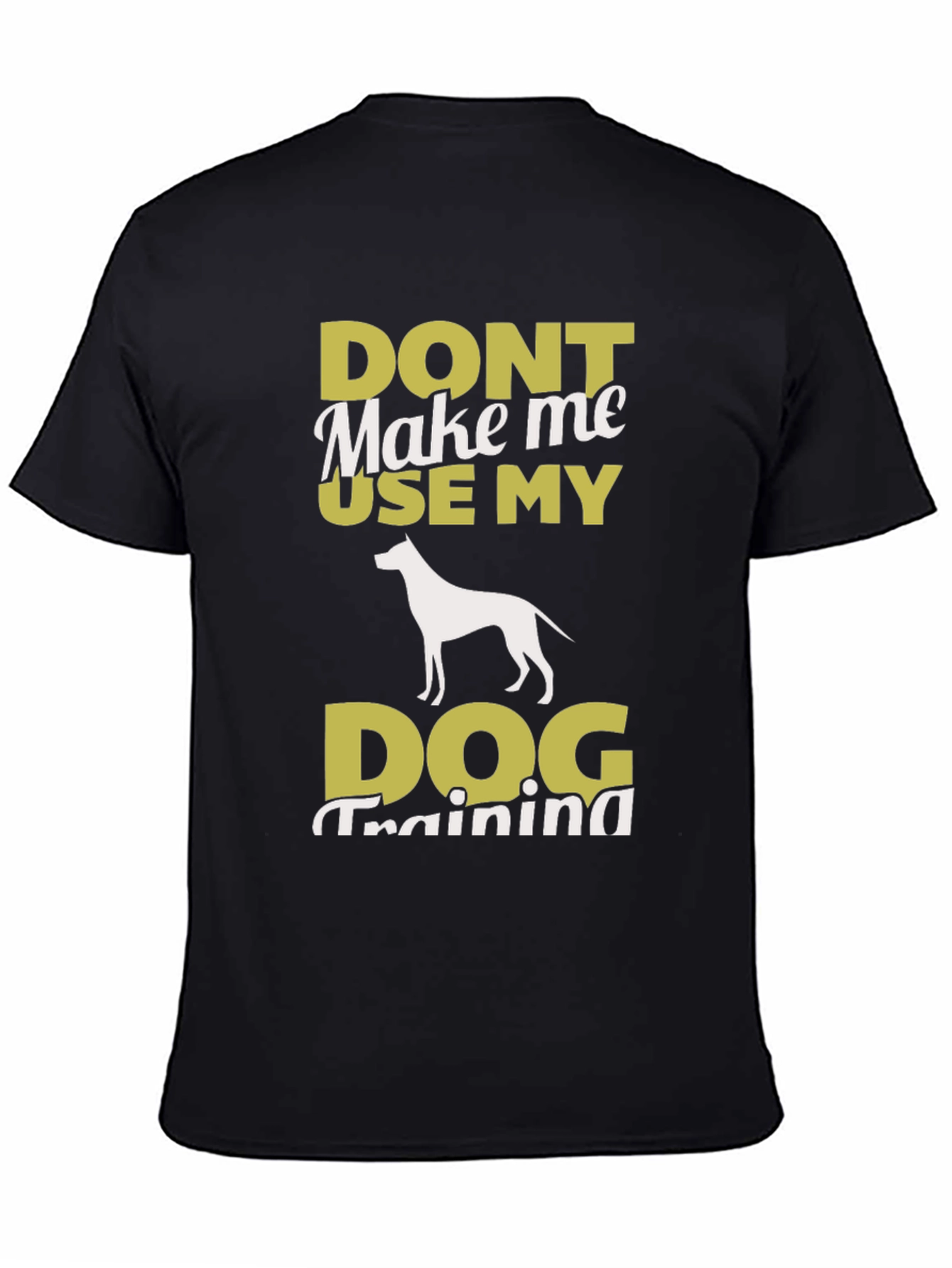 Don’t Make Me Use My Dog Training T-Shirt – Funny Dog Lover Tee