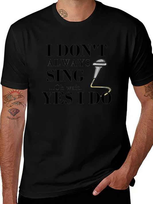 Funny Singer T-Shirt - I Dont Always Sing Oh Wait Yes I Do!