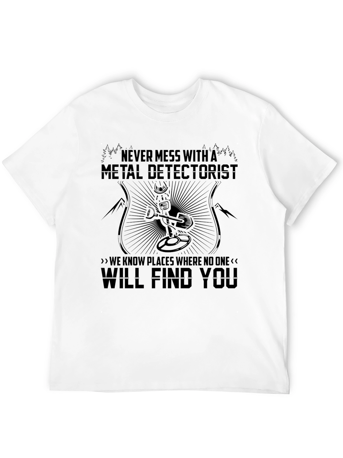 Metal Detectorist T-Shirt - Never Mess With Me!