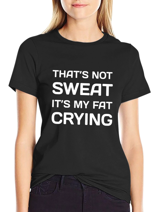 Funny Gym T-Shirt - Thats Not Sweat Its My Fat Crying