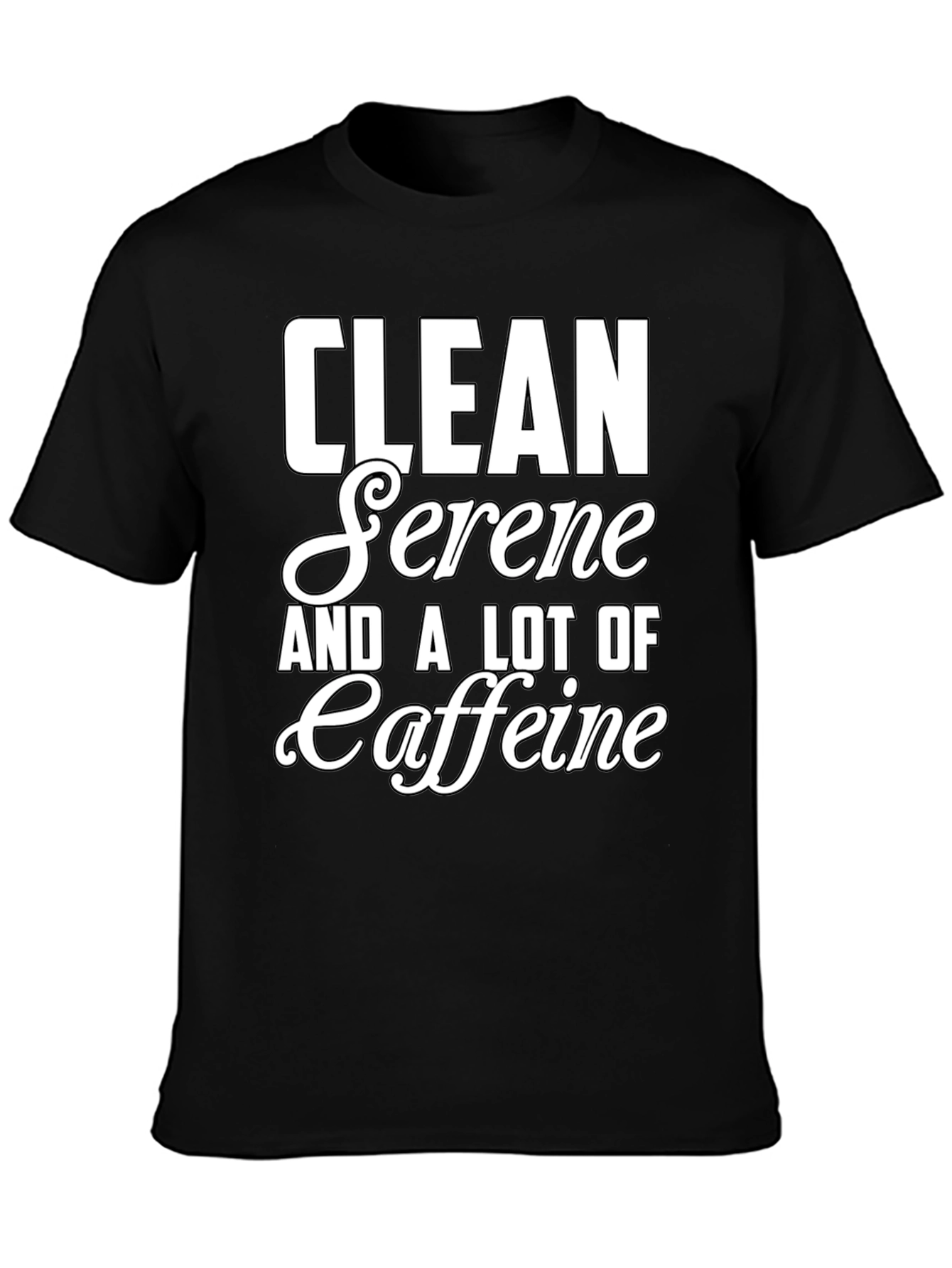 Clean Serene and a Lot of Caffeine T-Shirt