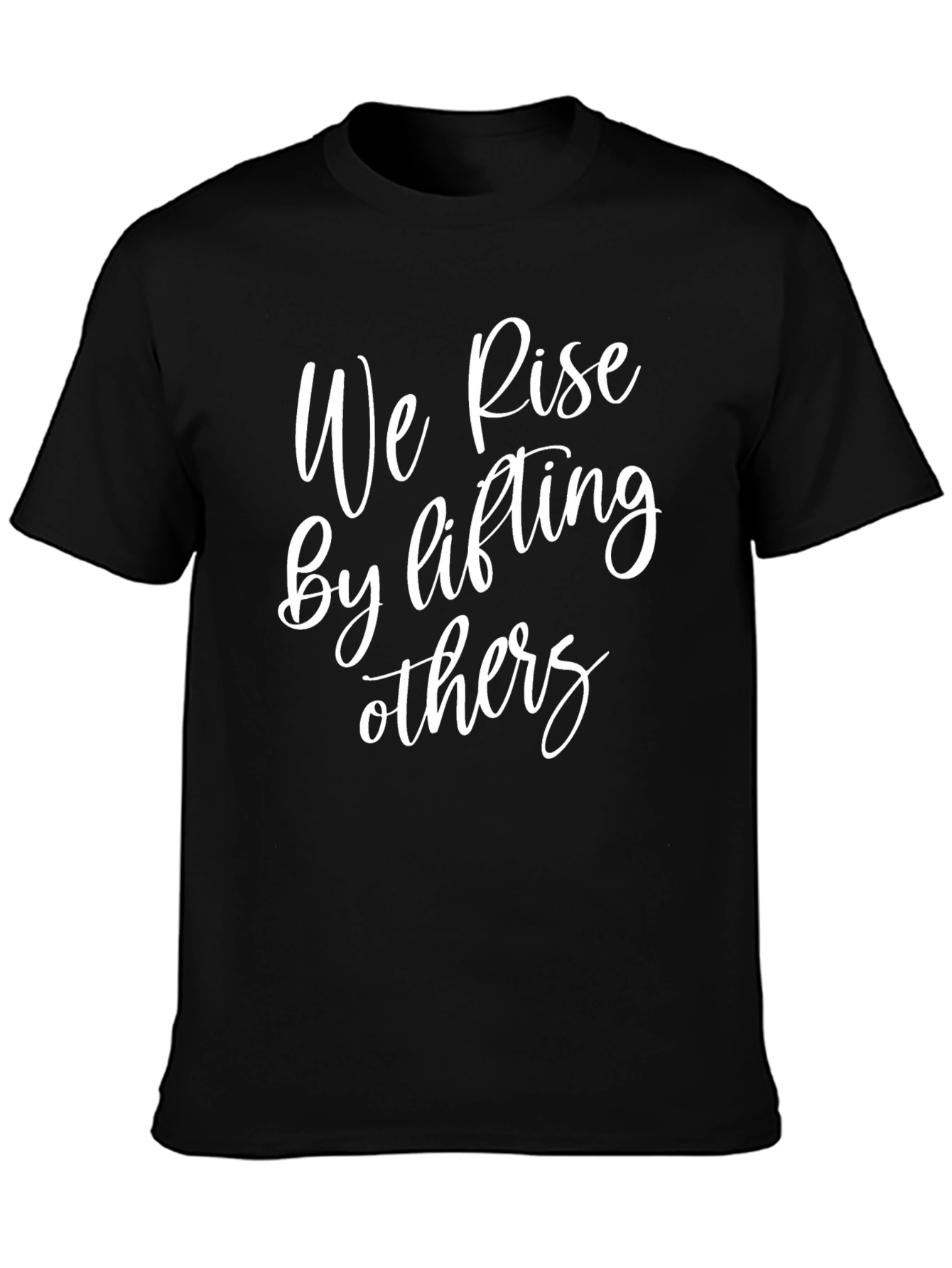 Inspirational T-Shirt - We Rise By Lifting Others