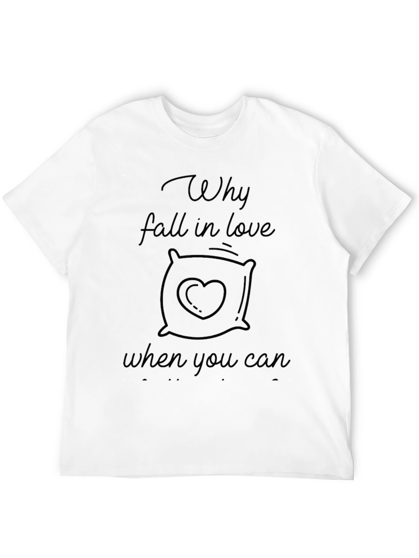 Why Fall In Love T-Shirt