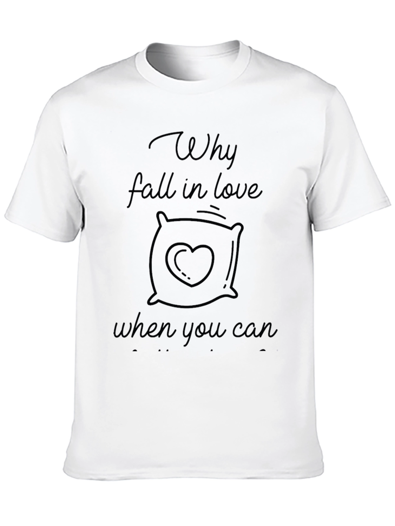 Why Fall In Love T-Shirt