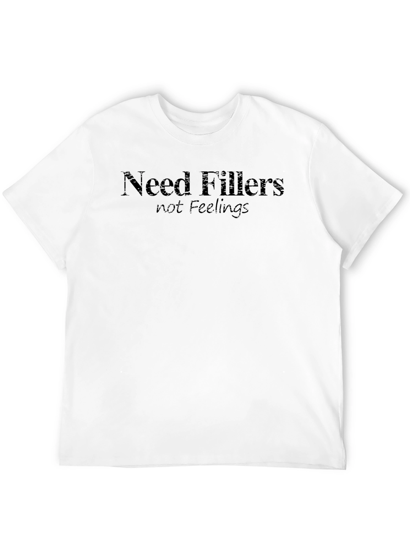 Need Fillers Not Feelings Tee