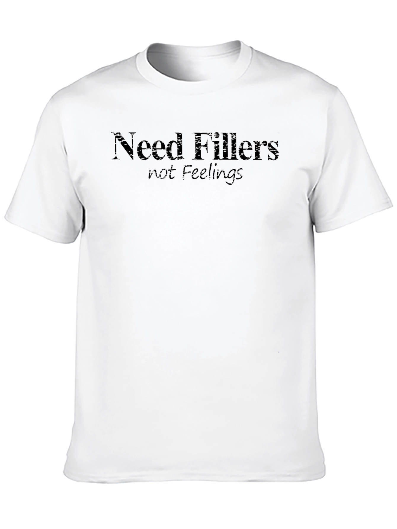Need Fillers Not Feelings Tee