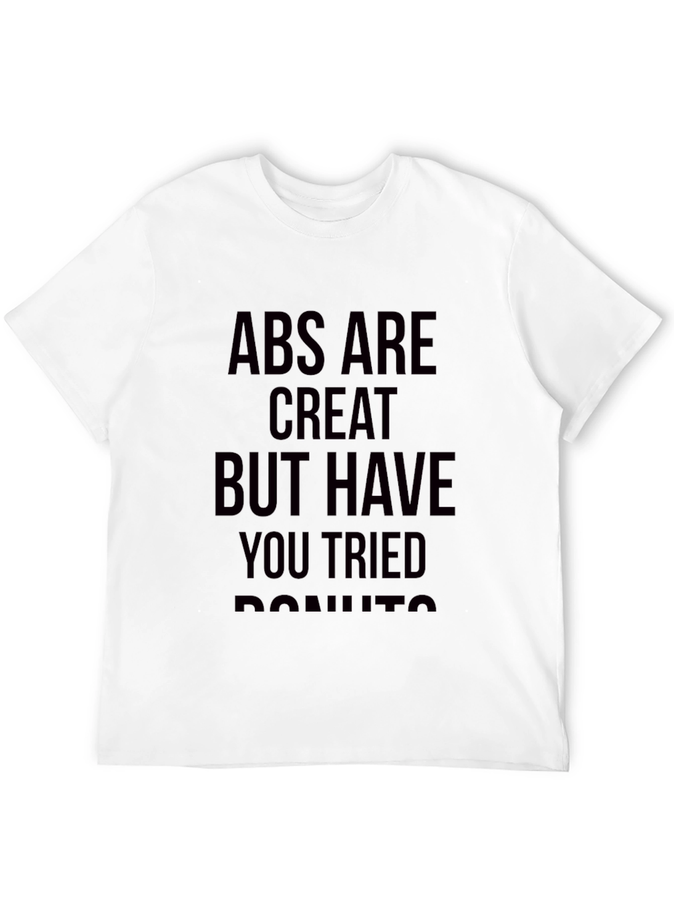 Abs are Great But Have You Tried Donuts T-Shirt