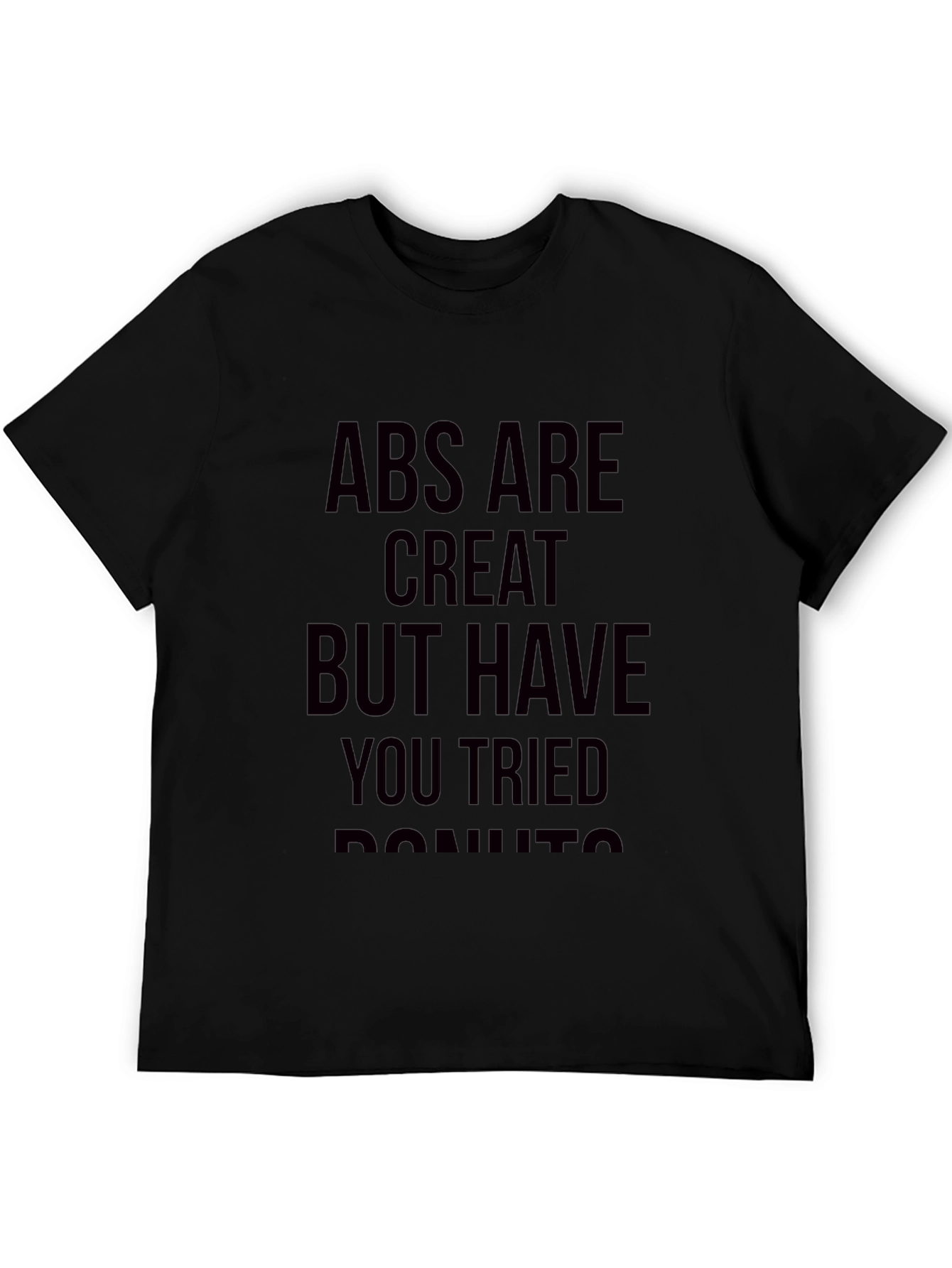 Abs are Great But Have You Tried Donuts T-Shirt