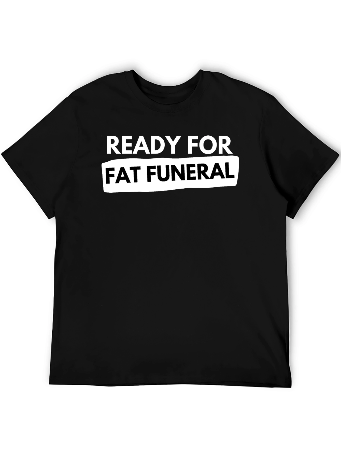 Ready For Fat Funeral Black Graphic Tee