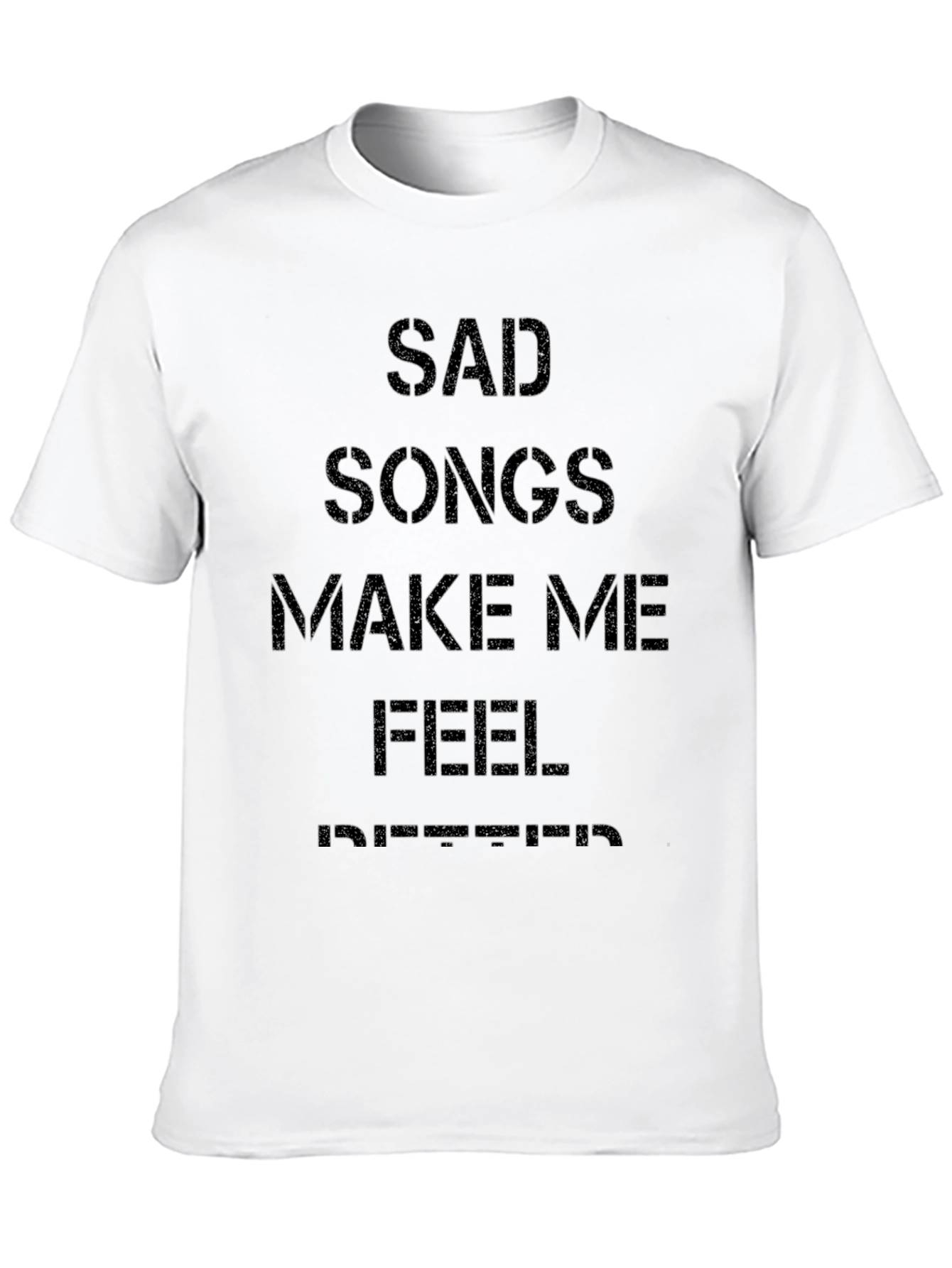 Sad Songs Make Me Feel Better T-Shirt